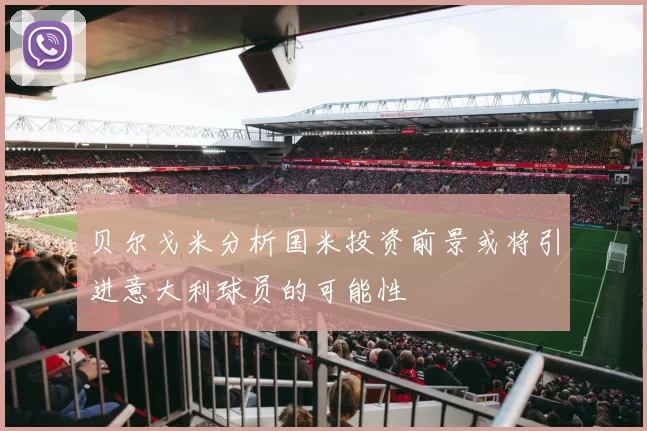贝尔戈米分析国米投资前景或将引进意大利球员的可能性